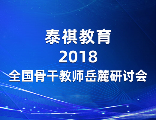 參訪岳麓名山，感悟教育情懷——泰祺教育2018全國(guó)骨干教師岳麓研討會(huì)圓滿落幕